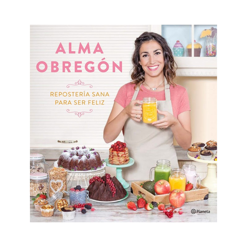 Libro Repostería Sana para ser feliz por Alma Obregón