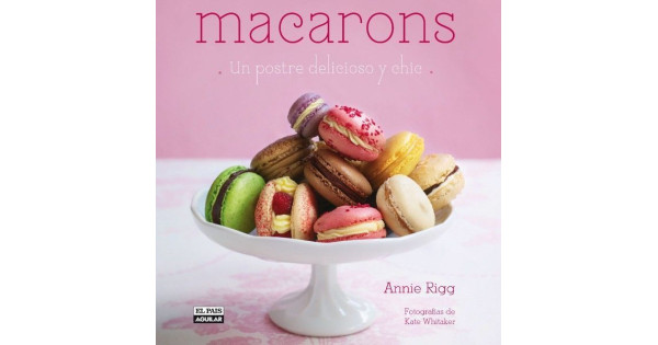 Macarons, un postre delicioso y chic Annie Rigg